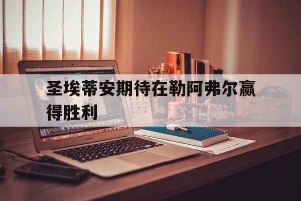 圣埃蒂安期待在勒阿弗尔赢得胜利-平博体育