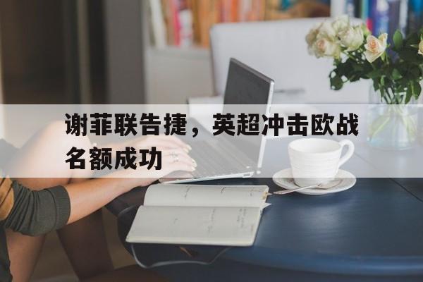 谢菲联告捷，英超冲击欧战名额成功-Pinnacle APP